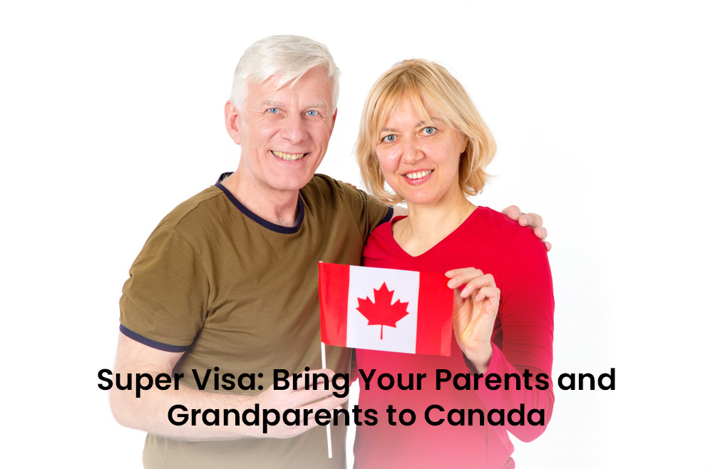 Super Visa: Bring Your Parents and Grandparents to Canada